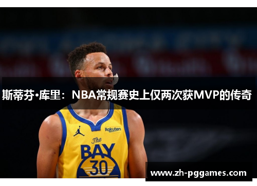 斯蒂芬·库里：NBA常规赛史上仅两次获MVP的传奇 