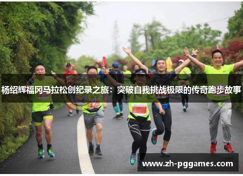 杨绍辉福冈马拉松创纪录之旅：突破自我挑战极限的传奇跑步故事