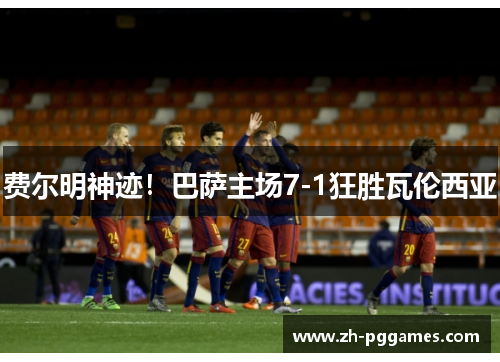 费尔明神迹！巴萨主场7-1狂胜瓦伦西亚