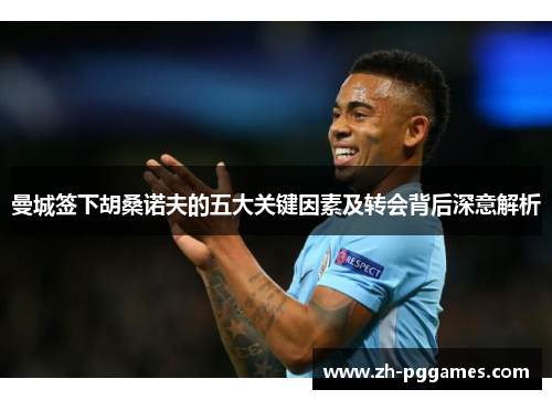 曼城签下胡桑诺夫的五大关键因素及转会背后深意解析