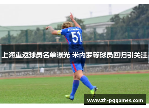 上海重返球员名单曝光 米内罗等球员回归引关注