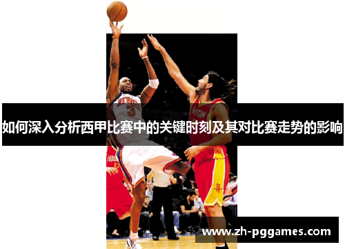 如何深入分析西甲比赛中的关键时刻及其对比赛走势的影响