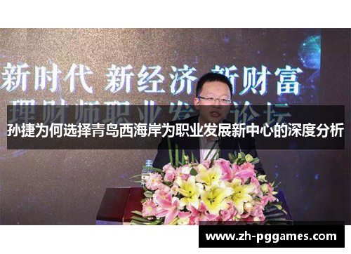 孙捷为何选择青岛西海岸为职业发展新中心的深度分析