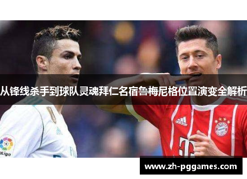 从锋线杀手到球队灵魂拜仁名宿鲁梅尼格位置演变全解析