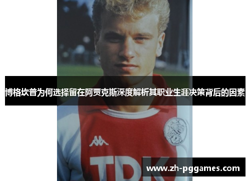 博格坎普为何选择留在阿贾克斯深度解析其职业生涯决策背后的因素