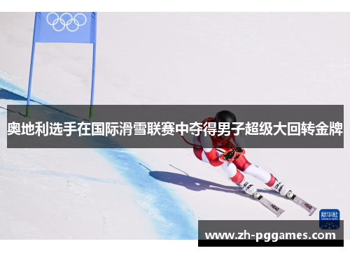 奥地利选手在国际滑雪联赛中夺得男子超级大回转金牌