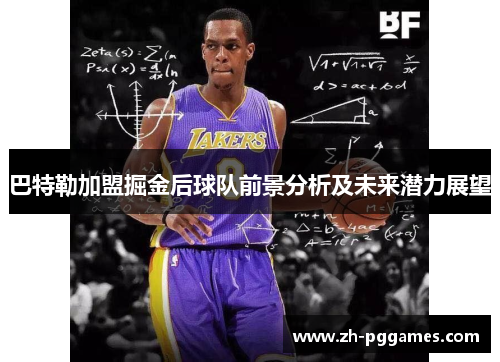 巴特勒加盟掘金后球队前景分析及未来潜力展望