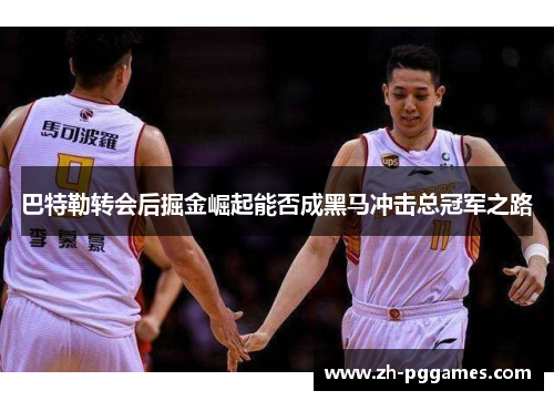 巴特勒转会后掘金崛起能否成黑马冲击总冠军之路 巴特勒转会后掘金崛起能否成黑马冲击总冠军之路