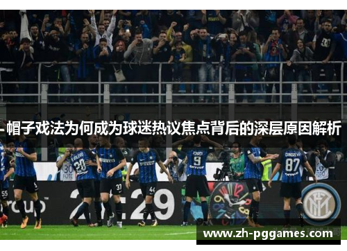 帽子戏法为何成为球迷热议焦点背后的深层原因解析