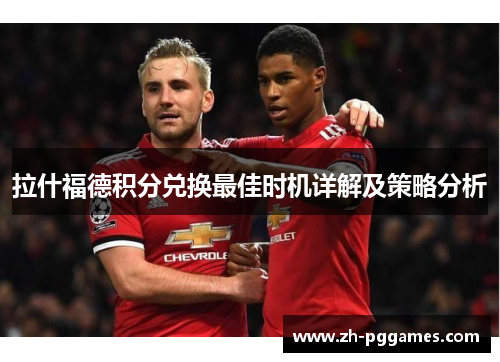 拉什福德积分兑换最佳时机详解及策略分析