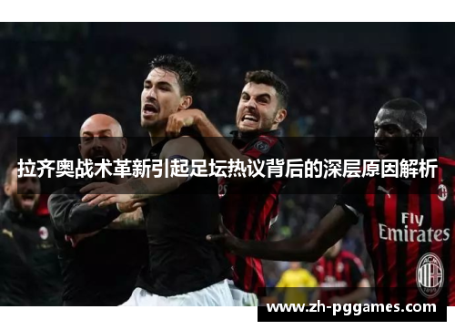 拉齐奥战术革新引起足坛热议背后的深层原因解析 拉齐奥战术革新引起足坛热议背后的深层原因解析